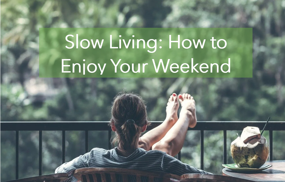 Slow Living: How to Enjoy Your Weekend