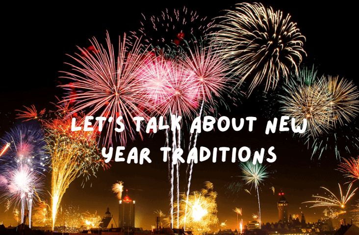 Let’s talk about New Year traditions.