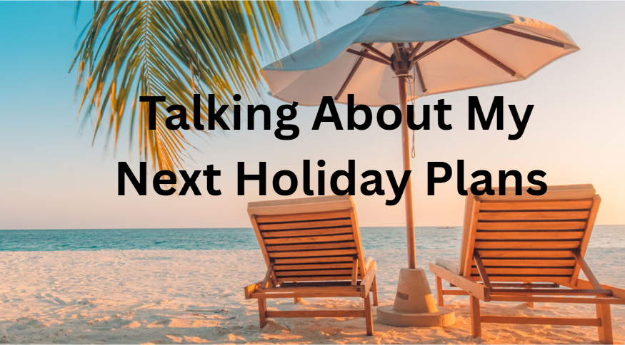 Talking About My Next Holiday Plans