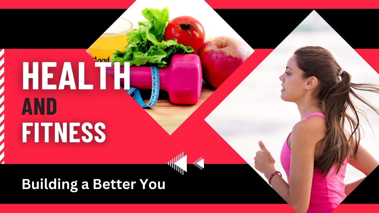 Health and Fitness: Building a Better You