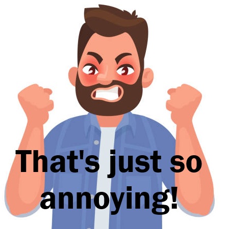 That's just so annoying!