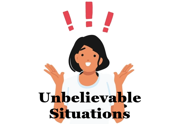 Unbelievable situations