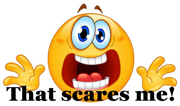 That scares me!