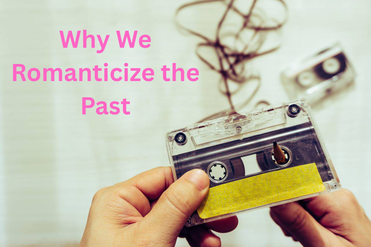 Why We Romanticize the Past (And Why It’s Dangerous)